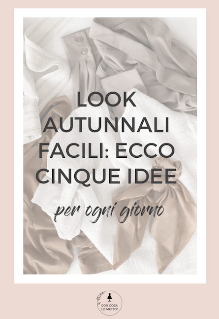 Look autunnali facili: ecco cinque idee per ogni giorno